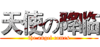 天使の降临 (the angel comes)