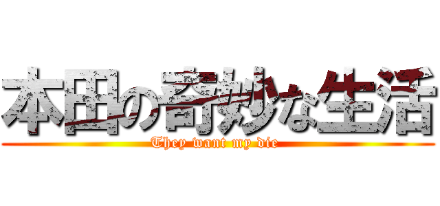 本田の奇妙な生活 (They want my die )