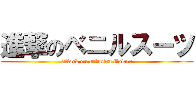 進撃のベニルスーツ (attack on crimson flower)