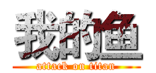 我的鱼 (attack on titan)