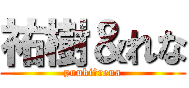 祐樹＆れな (yuuki＆rena)