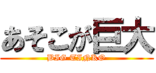 あそこが巨大 (BIG TINKO)