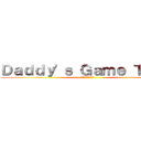 Ｄａｄｄｙ'ｓ Ｇａｍｅ Ｔｉｍｅ (パパのゲームの時間)