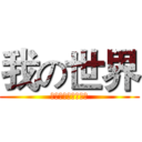 我の世界 (有本事来打我啊！！)