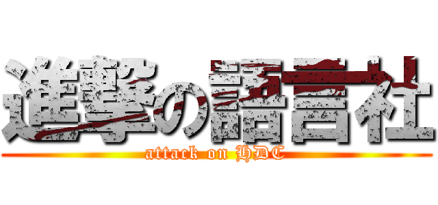 進撃の語言社 (attack on HDC)