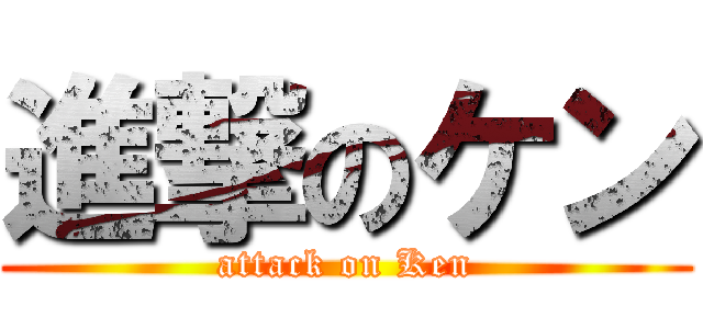 進撃のケン (attack on Ken)