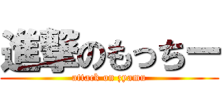 進撃のもっちー (attack on zyamu)