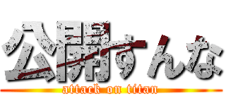公開すんな (attack on titan)