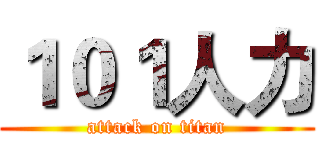 １０１人力 (attack on titan)