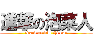 進撃の泡菜人 (attack on kim chi man)