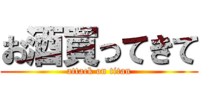 お酒買ってきて (attack on titan)