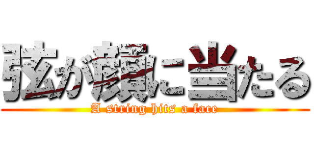 弦が顔に当たる (A string hits a face)