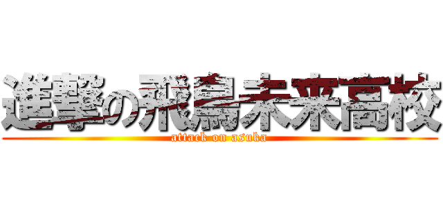 進撃の飛鳥未来高校 (attack on asuka)