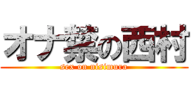 オナ禁の西村 (sex on nisimura)