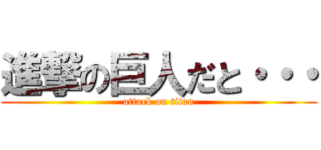 進撃の巨人だと・・・ (attack on titan)