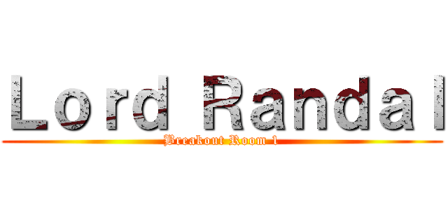 Ｌｏｒｄ Ｒａｎｄａｌ (Breakout Room 1)