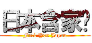 日本含家拎 (Fuck You Japan)