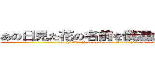 あの日見た花の名前を僕達はまだ知らない (Ano Hi Mita Hana no Namae o Bokutachi wa Mada Shiranai)