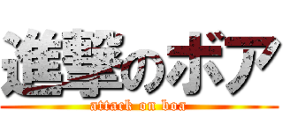 進撃のボア (attack on boa)