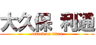 大久保 利通 (attack on titan)