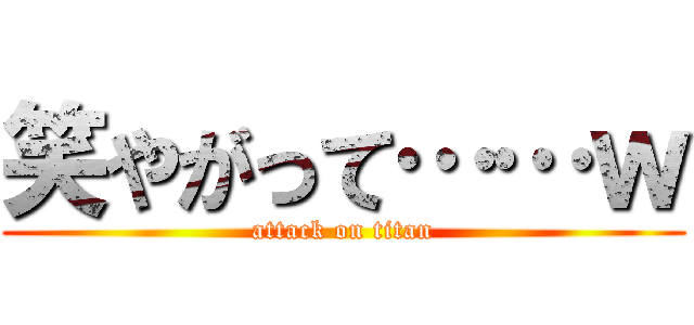 笑やがって……ｗ (attack on titan)