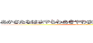 あかさたなはまやらわあきやわまたあなやらはなたゆなかた (attack on titan)
