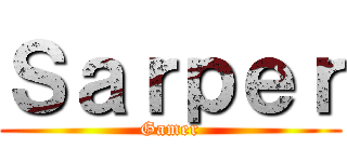 Ｓａｒｐｅｒ (Gamer)