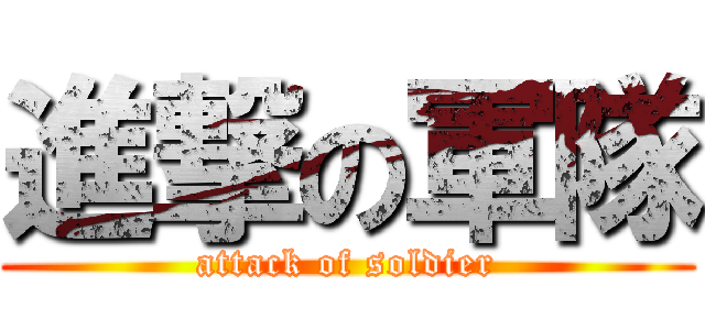 進撃の軍隊 (attack of soldier)