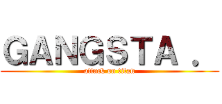 ＧＡＮＧＳＴＡ ． (attack on titan)