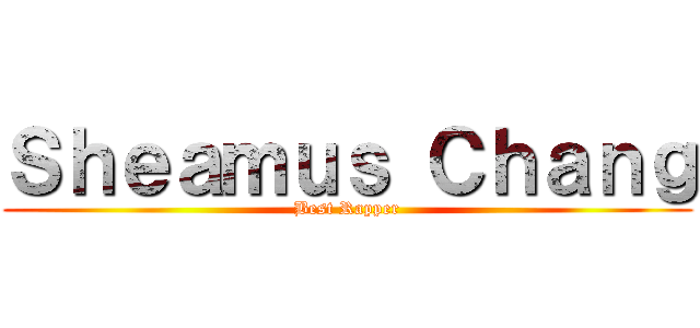Ｓｈｅａｍｕｓ Ｃｈａｎｇ (Best Rapper)
