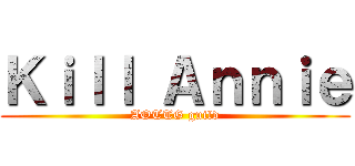Ｋｉｌｌ Ａｎｎｉｅ (AOTTG guild)