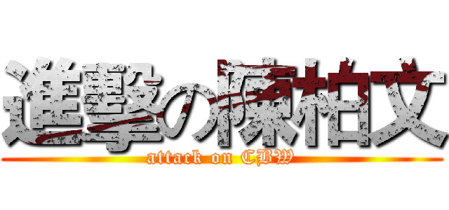 進擊の陳柏文 (attack on CBW)
