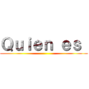 Ｑｕｉｅｎ ｅｓ  ()