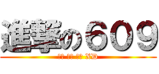 進撃の６０９ (大家 一起 傲嬌 XD)