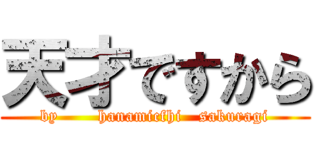 天才ですから (by       hanamicfhi   sakuragi)
