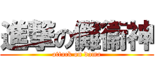 進撃の儺衞神 (attack on dama)