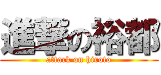 進撃の裕都 (attack on hiroto)