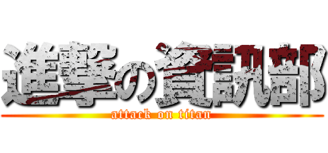 進撃の資訊部 (attack on titan)