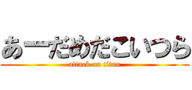 あーだめだこいつら (attack on titan)