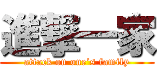進撃一家 (attack on one’s family)