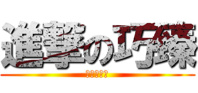 進撃の巧臻 (進擊的巧臻)