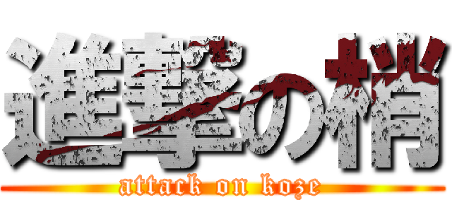 進撃の梢 (attack on koze)