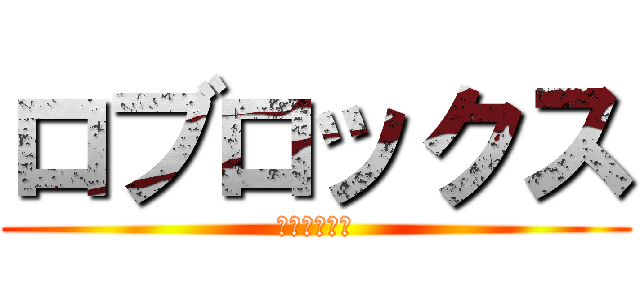 ロブロックス (楽しぃなぁ〜)