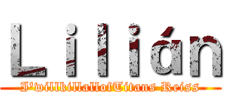 Ｌｉｌｉáｎ (I'willkillallofTitans Reiss)