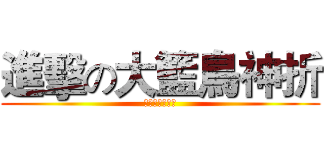 進擊の大籃鳥神折 (你永遠惹不起我)