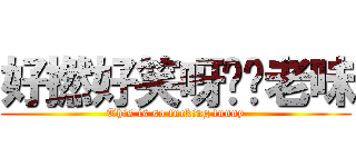 好撚好笑呀屌你老味 (This is so fucking funny)