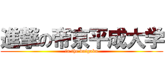 進撃の帝京平成大学 (in the daigaku)