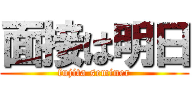 面接は明日 (fujita seminer)