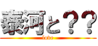 泰河と？？ (love)