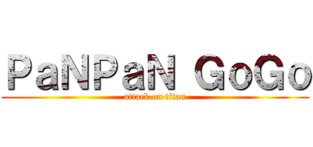 ＰａＮＰａＮ ＧｏＧｏ (attack on titan)